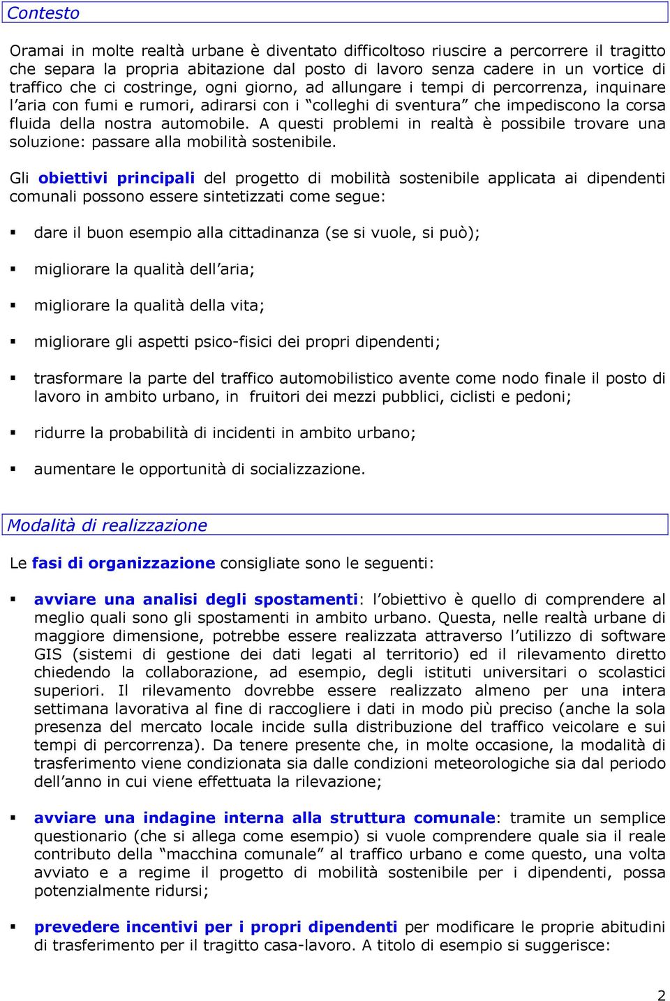 A questi problemi in realtà è possibile trovare una soluzione: passare alla mobilità sostenibile.