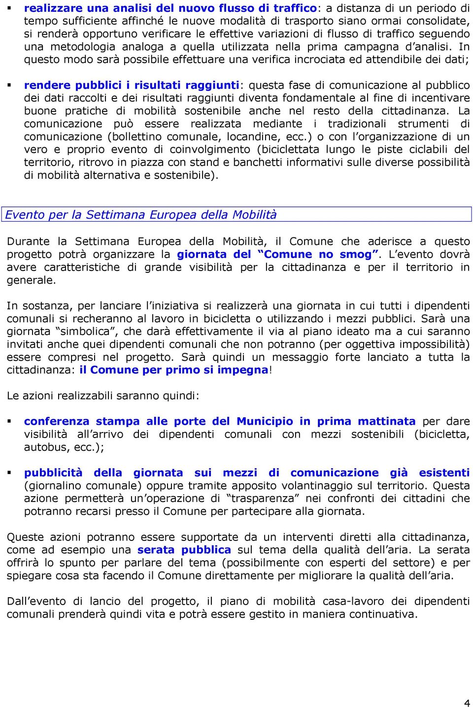 In questo modo sarà possibile effettuare una verifica incrociata ed attendibile dei dati; rendere pubblici i risultati raggiunti: questa fase di comunicazione al pubblico dei dati raccolti e dei