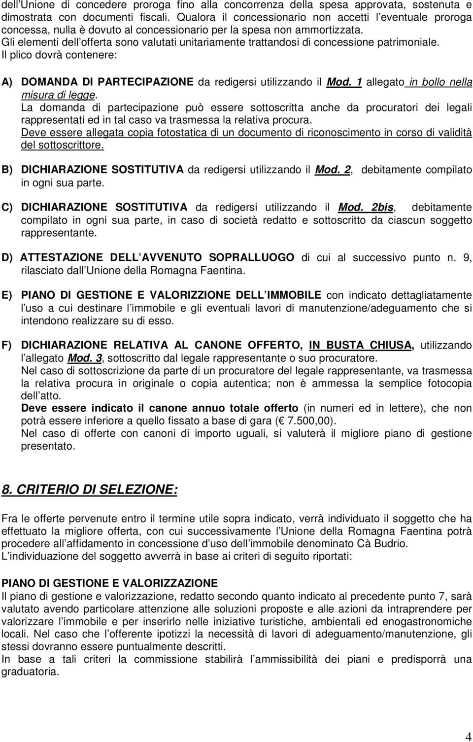 Gli elementi dell offerta sono valutati unitariamente trattandosi di concessione patrimoniale. Il plico dovrà contenere: A) DOMANDA DI PARTECIPAZIONE da redigersi utilizzando il Mod.