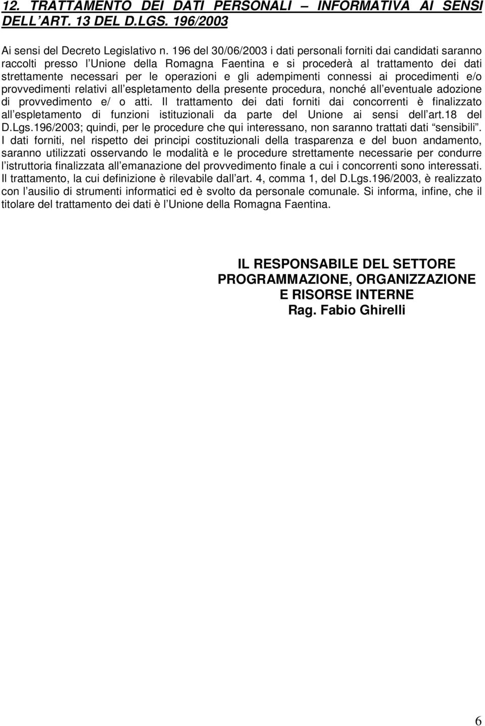 adempimenti connessi ai procedimenti e/o provvedimenti relativi all espletamento della presente procedura, nonché all eventuale adozione di provvedimento e/ o atti.