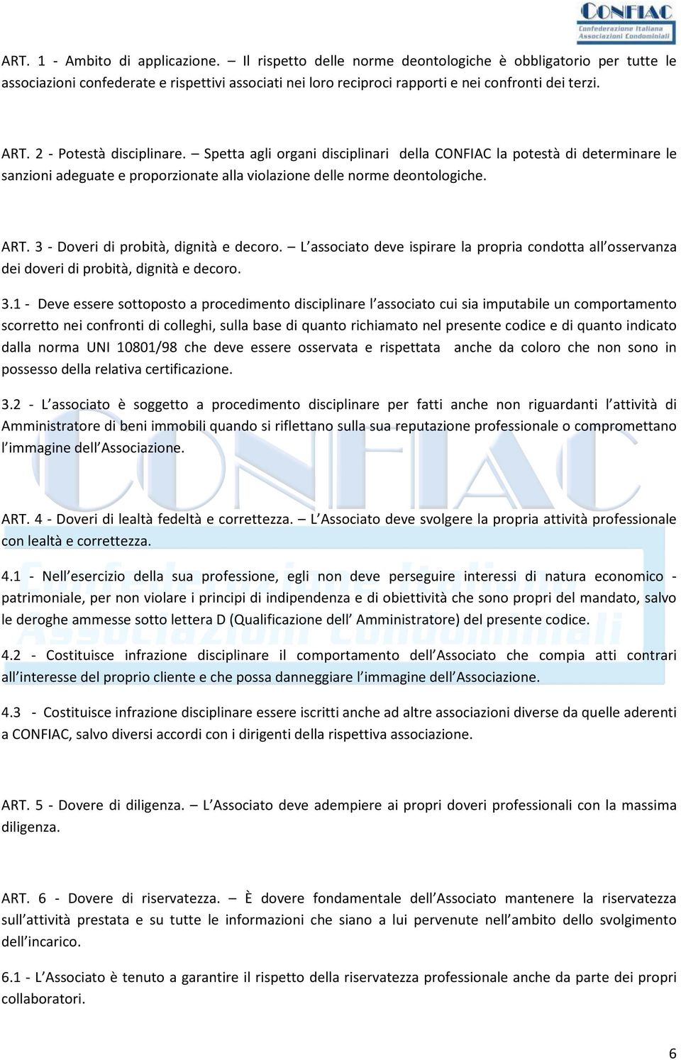 Spetta agli organi disciplinari della CONFIAC la potestà di determinare le sanzioni adeguate e proporzionate alla violazione delle norme deontologiche. ART. 3 - Doveri di probità, dignità e decoro.