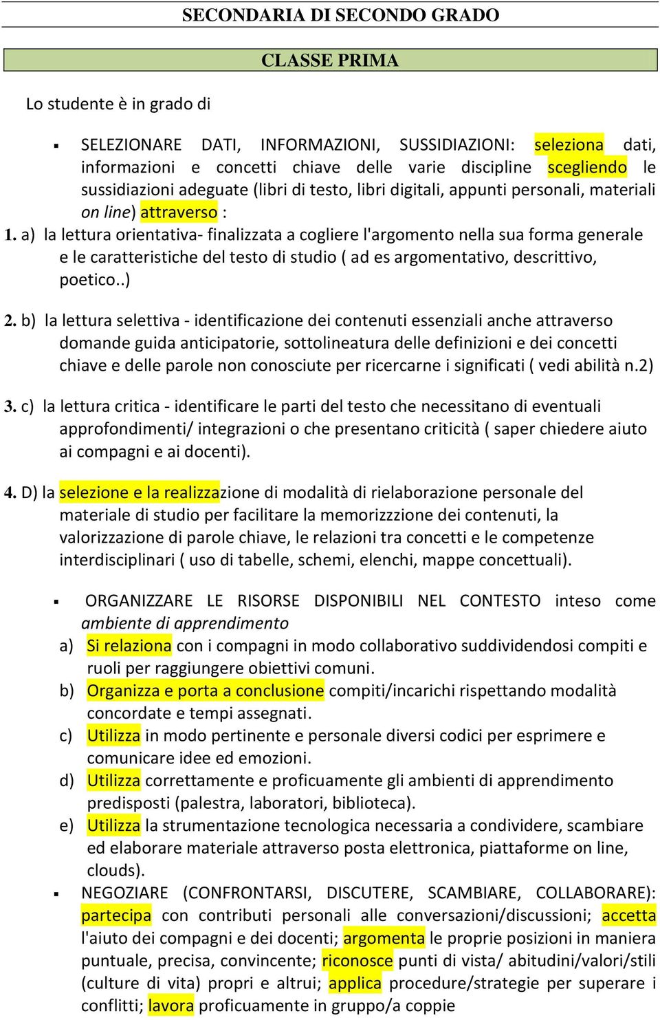 a) la lettura orientativa- finalizzata a cogliere l'argomento nella sua forma generale e le caratteristiche del testo di studio ( ad es argomentativo, descrittivo, poetico..) 2.