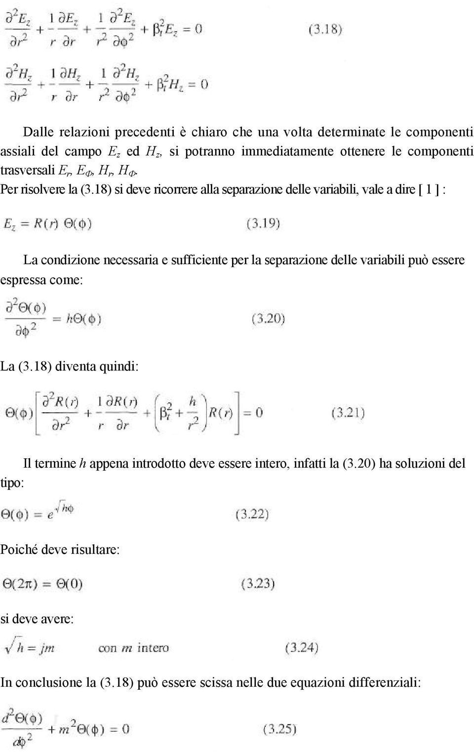 18) si deve ricorrere alla separazione delle variabili, vale a dire [ 1 ] : La condizione necessaria e sufficiente per la separazione delle variabili può