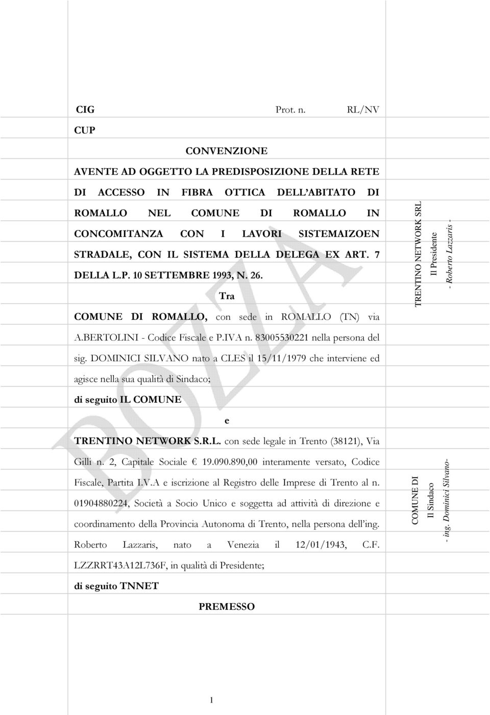 DELLA DELEGA EX ART. 7 DELLA L.P. 10 SETTEMBRE 1993, N. 26. Tra ROMALLO, con sede in ROMALLO (TN) via A.BERTOLINI - Codice Fiscale e P.IVA n. 83005530221 nella persona del sig.