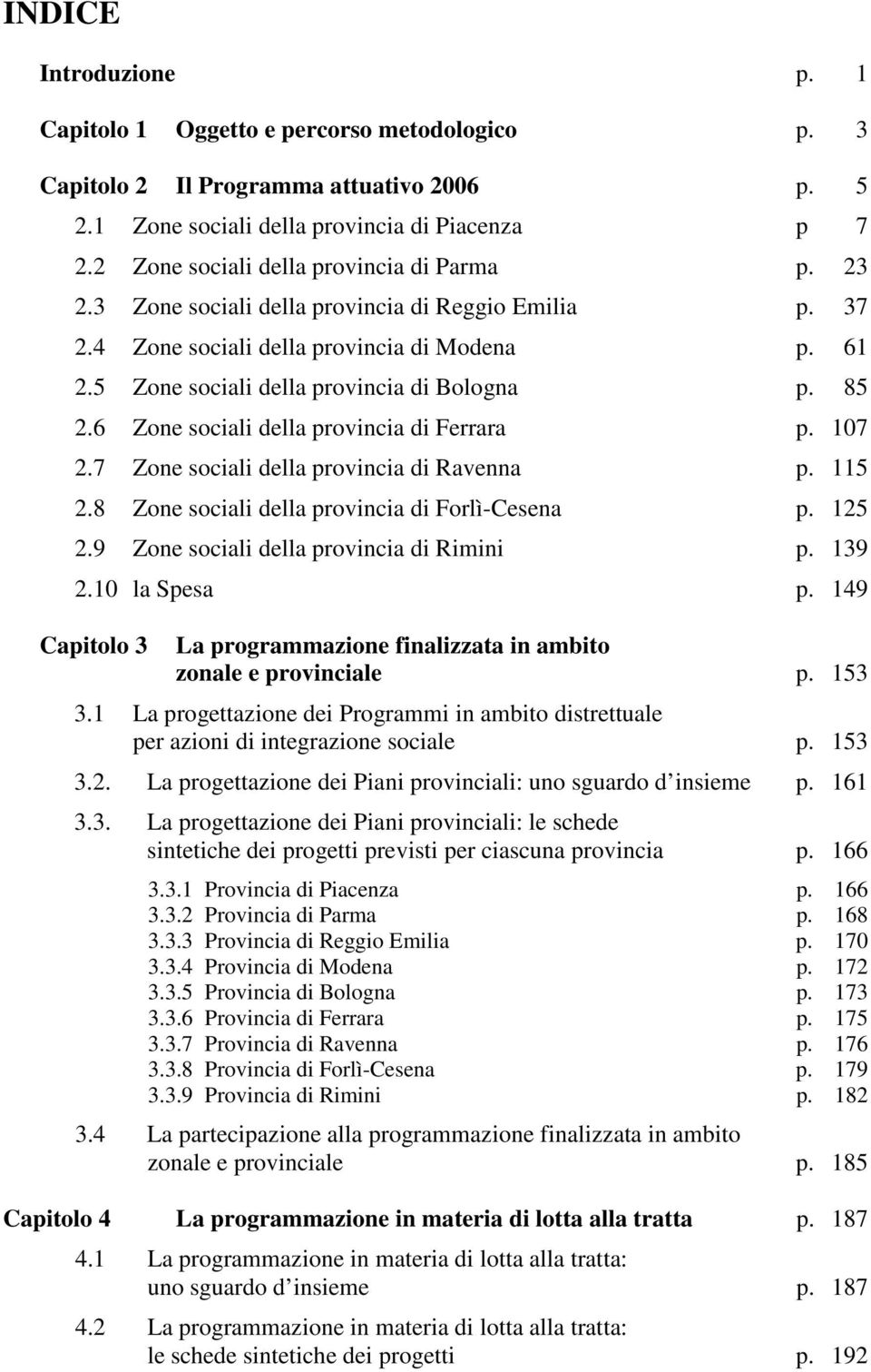 85 2.6 Zone sociali della provincia di Ferrara p. 107 2.7 Zone sociali della provincia di Ravenna p. 115 2.8 Zone sociali della provincia di Forlì-Cesena p. 125 2.