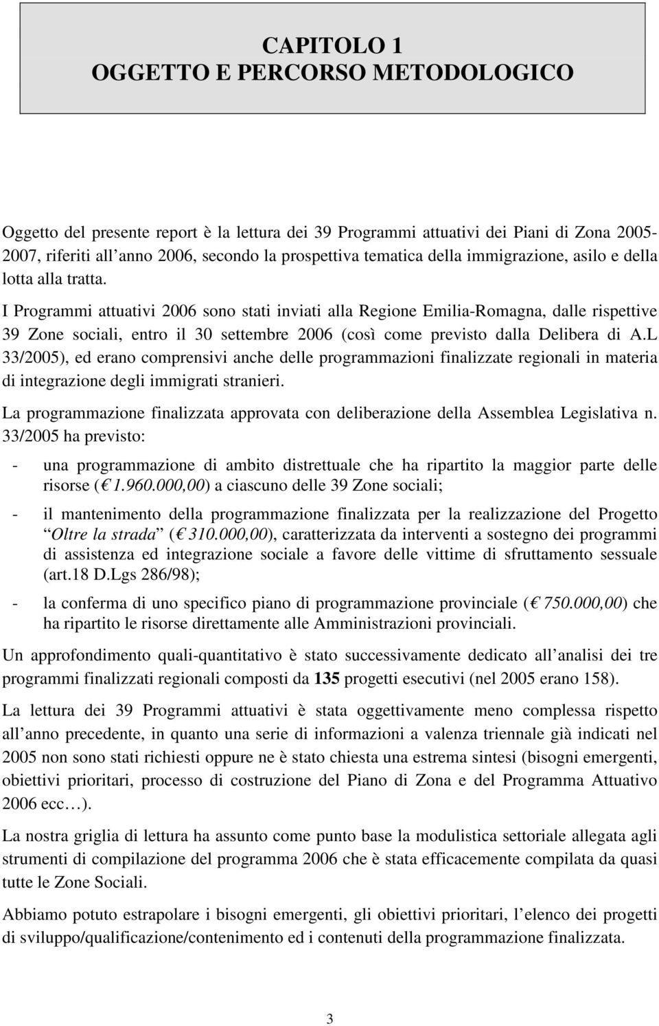 I Programmi attuativi 2006 sono stati inviati alla Regione Emilia-Romagna, dalle rispettive 39 Zone sociali, entro il 30 settembre 2006 (così come previsto dalla Delibera di A.