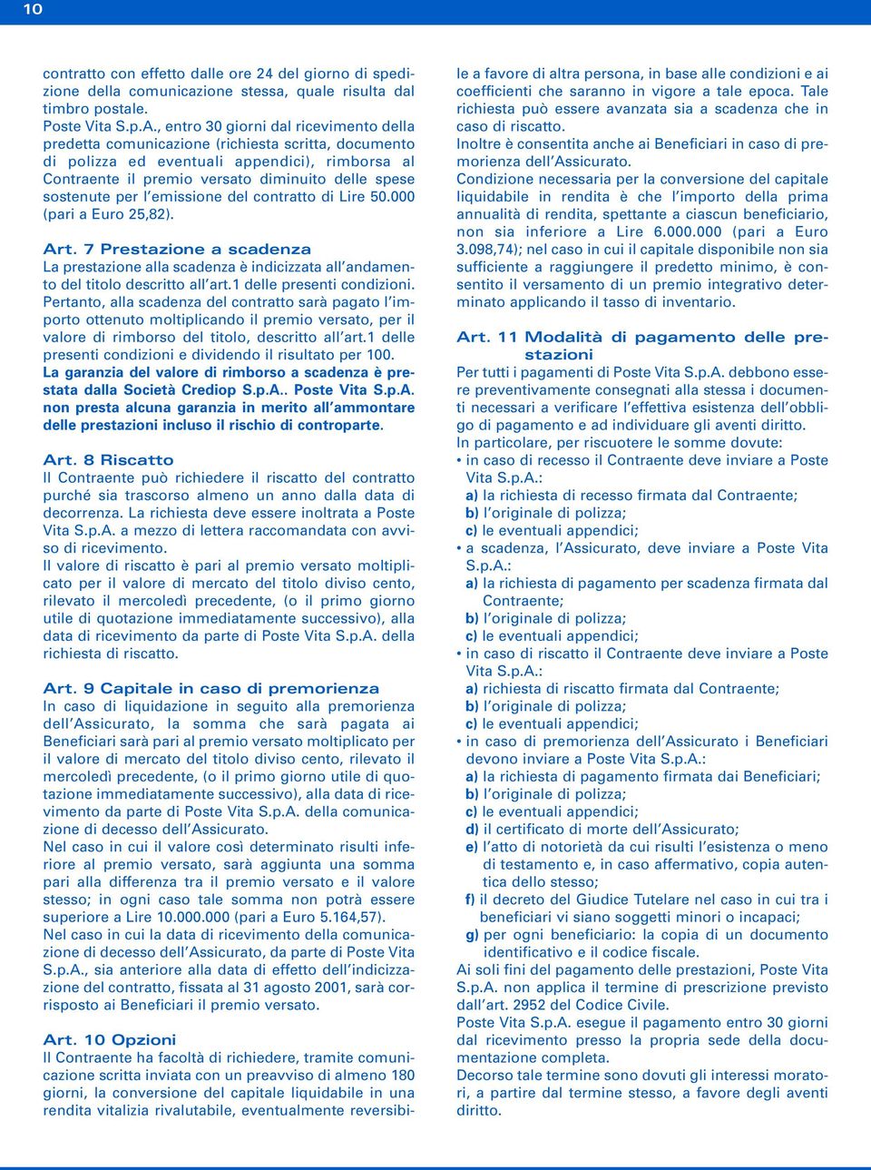 sostenute per l emissione del contratto di Lire 5. (pari a Euro 25,82). Art. 7 Prestazione a scadenza La prestazione alla scadenza è indicizzata all andamento del titolo descritto all art.