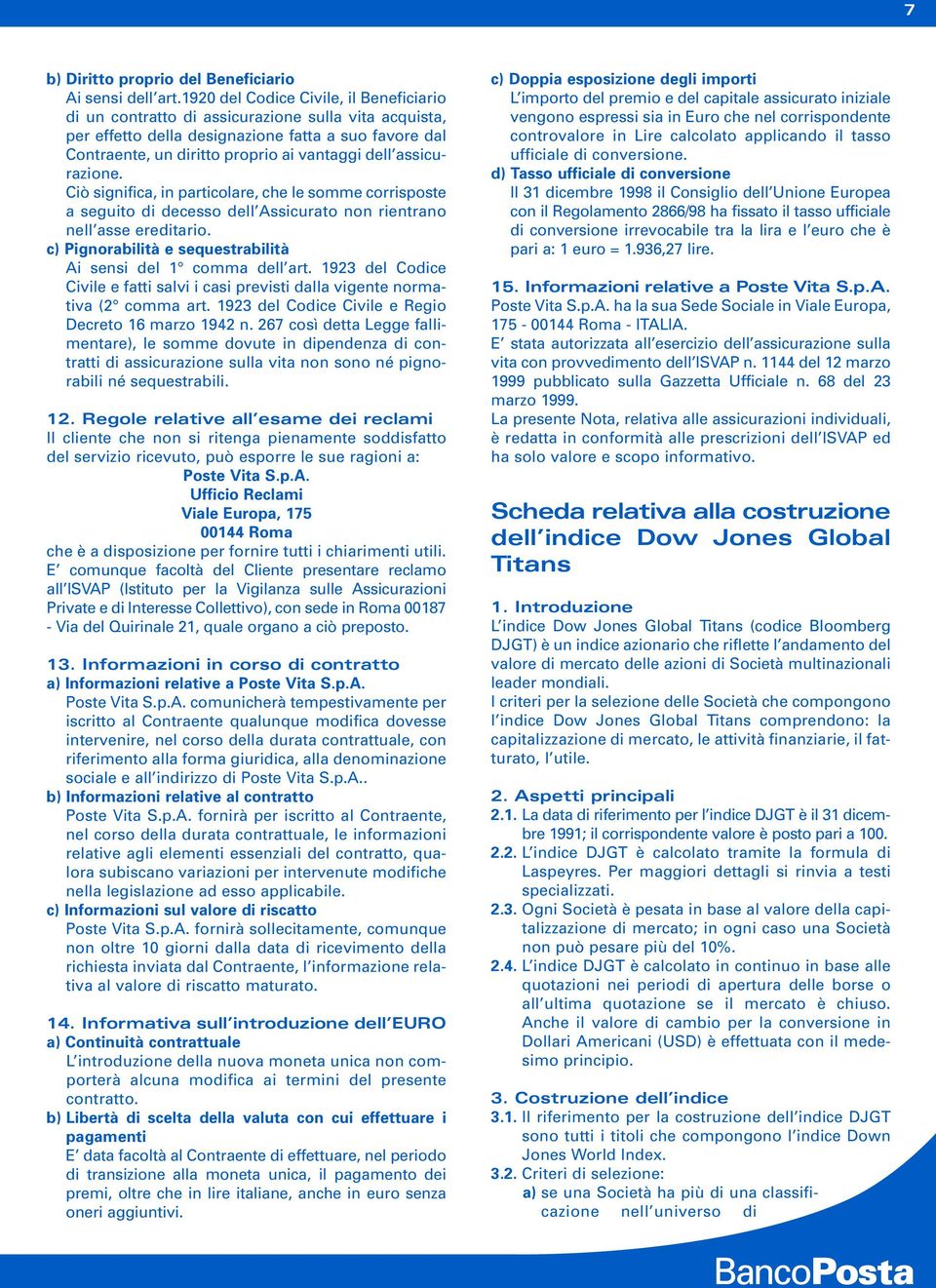 assicurazione. Ciò significa, in particolare, che le somme corrisposte a seguito di decesso dell Assicurato non rientrano nell asse ereditario.