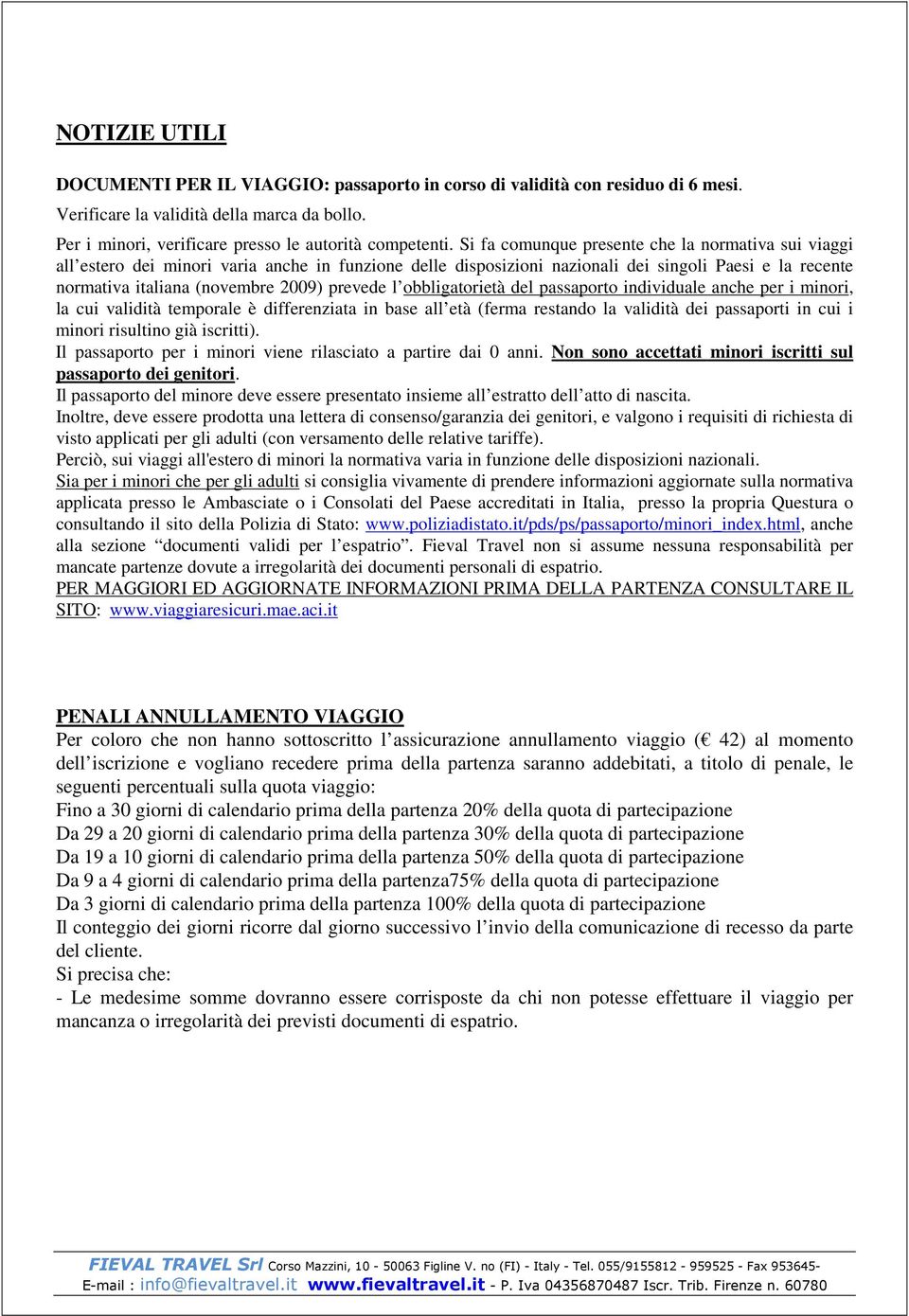 prevede l obbligatorietà del passaporto individuale anche per i minori, la cui validità temporale è differenziata in base all età (ferma restando la validità dei passaporti in cui i minori risultino