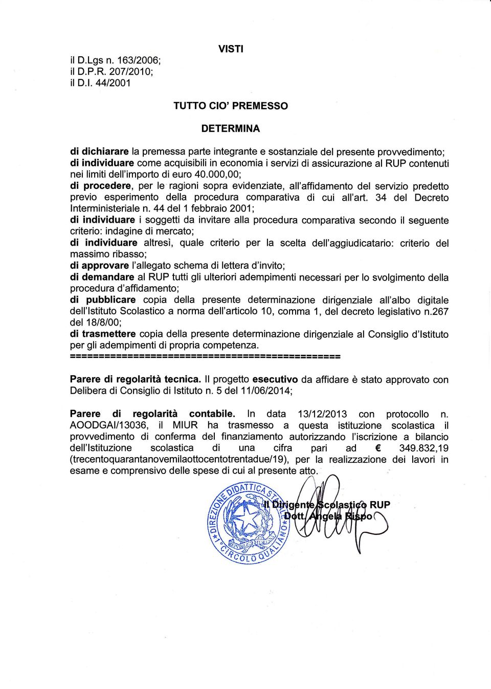 4412001 VISTI TUTTO CIO' PREMESSO DETERMINA di dichiarare la premessa parte integrante e sostanziale del presente prowedimento; di individuare come acquisibili in economia iservizi di assicurazione