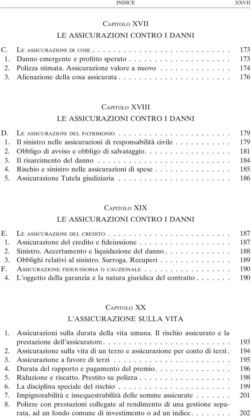 .......... 179 2. Obbligo di avviso e obbligo di salvataggio................. 181 3. Il risarcimento del danno.......................... 184 4. Rischio e sinistro nelle assicurazioni di spese............... 185 5.