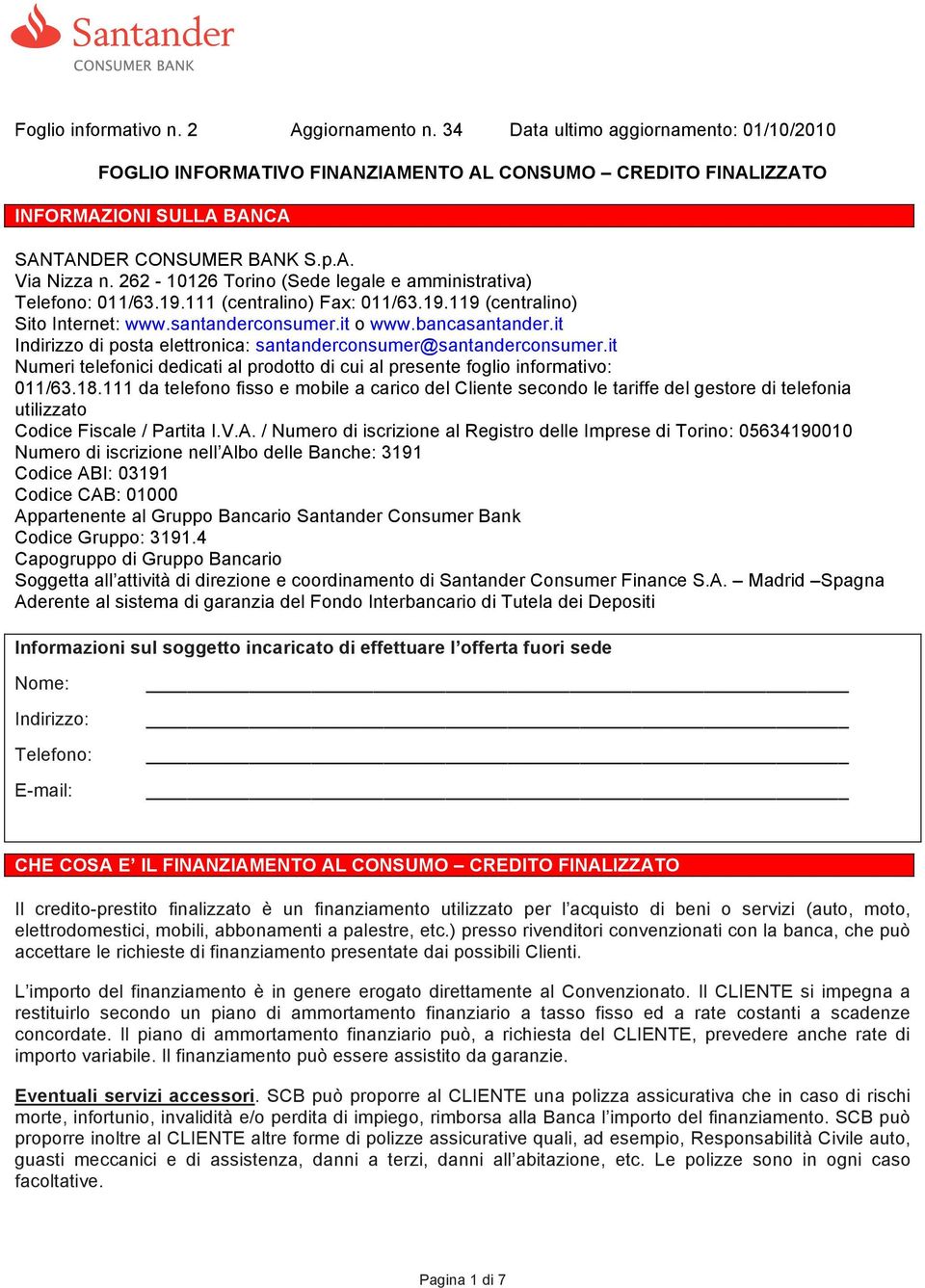 262-10126 Torino (Sede legale e amministrativa) Telefono: 011/63.19.111 (centralino) Fax: 011/63.19.119 (centralino) Sito Internet: www.santanderconsumer.it o www.bancasantander.