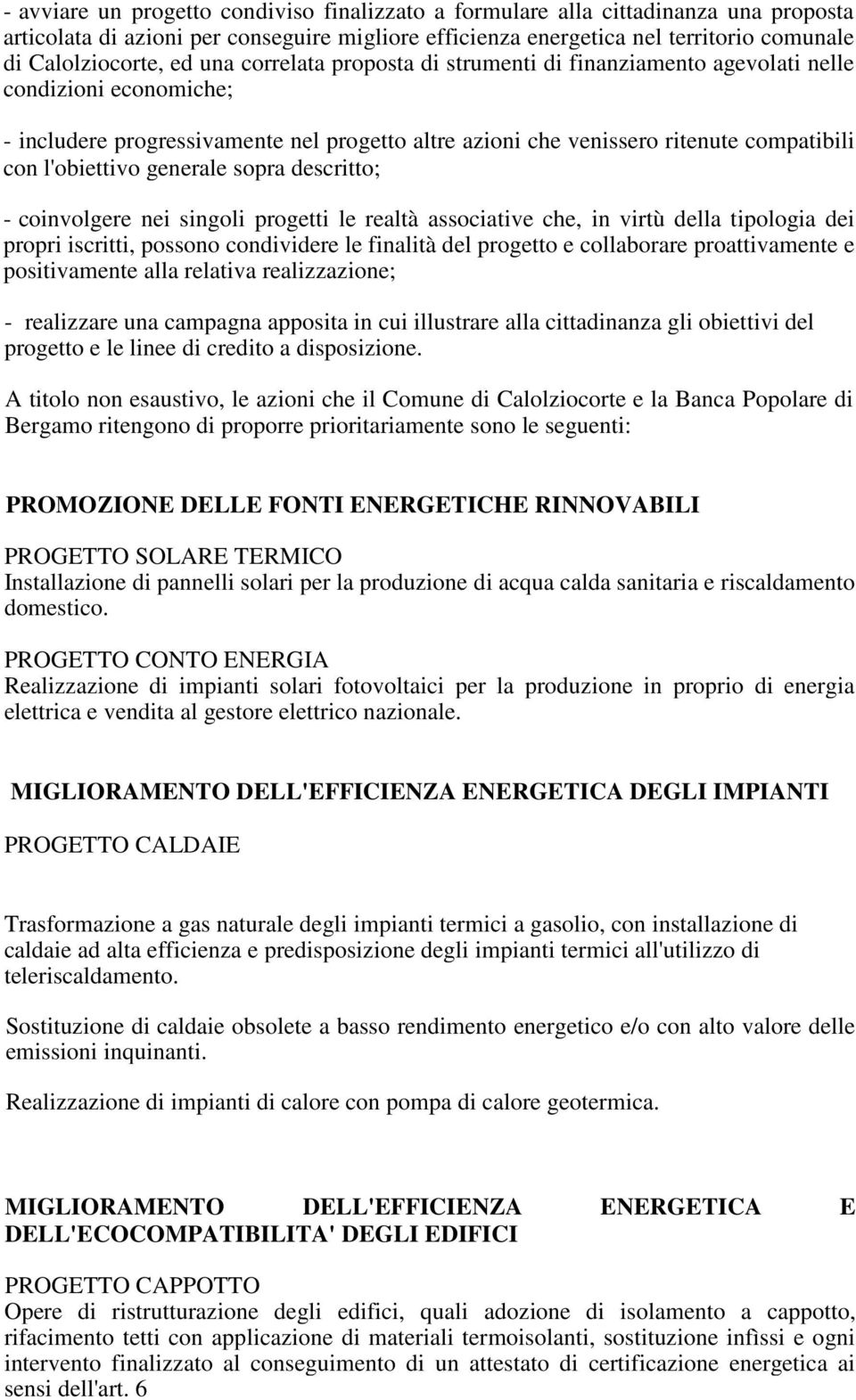 generale sopra descritto; - coinvolgere nei singoli progetti le realtà associative che, in virtù della tipologia dei propri iscritti, possono condividere le finalità del progetto e collaborare