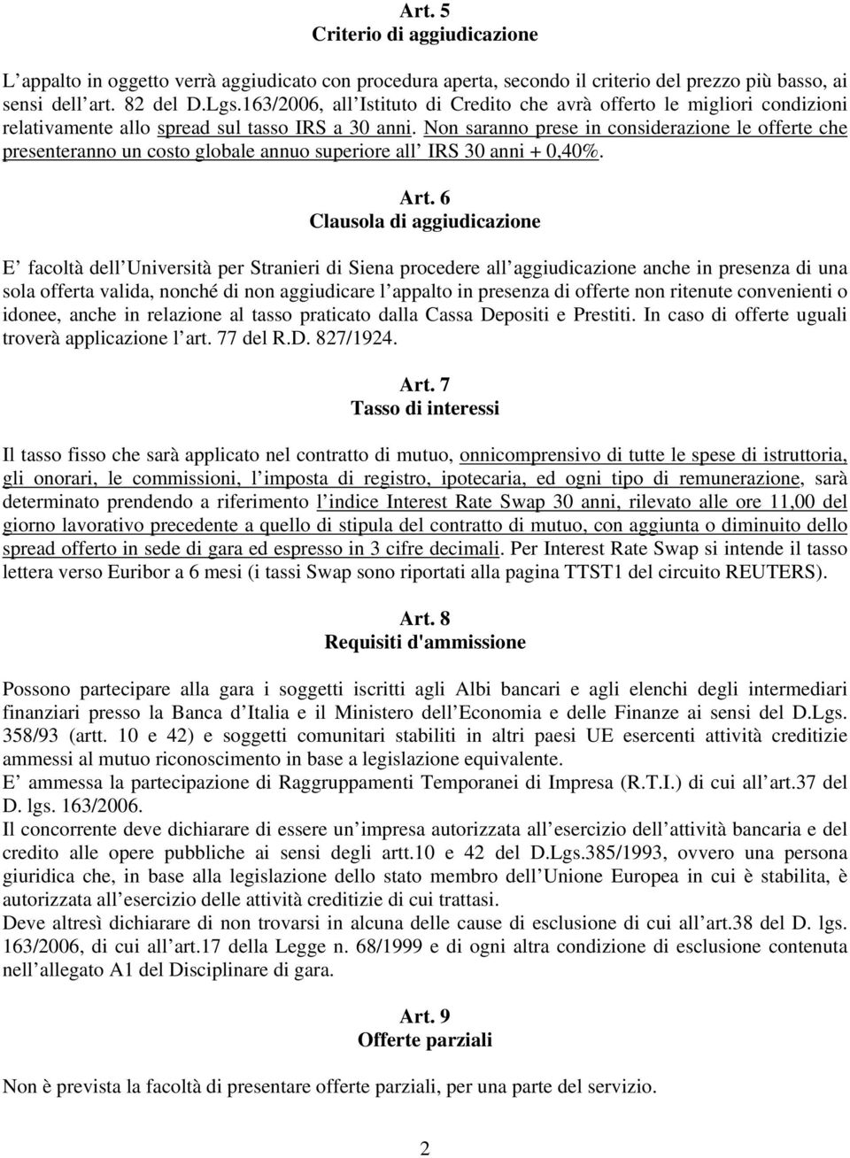 Non saranno prese in considerazione le offerte che presenteranno un costo globale annuo superiore all IRS 30 anni + 0,40%. Art.