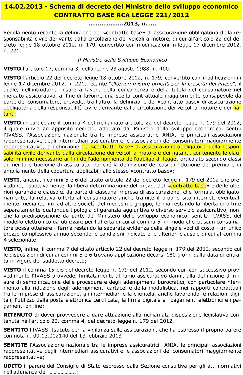 decreto-legge 18 ottobre 2012, n. 179, convertito con modificazioni in legge 17 dicembre 2012, n. 221. Il Ministro dello Sviluppo Economico VISTO l articolo 17, comma 3, della legge 23 agosto 1988, n.