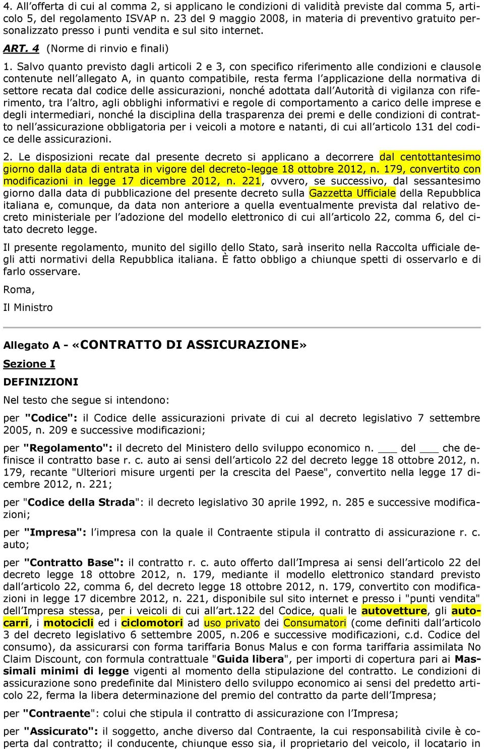 Salvo quanto previsto dagli articoli 2 e 3, con specifico riferimento alle condizioni e clausole contenute nell allegato A, in quanto compatibile, resta ferma l applicazione della normativa di