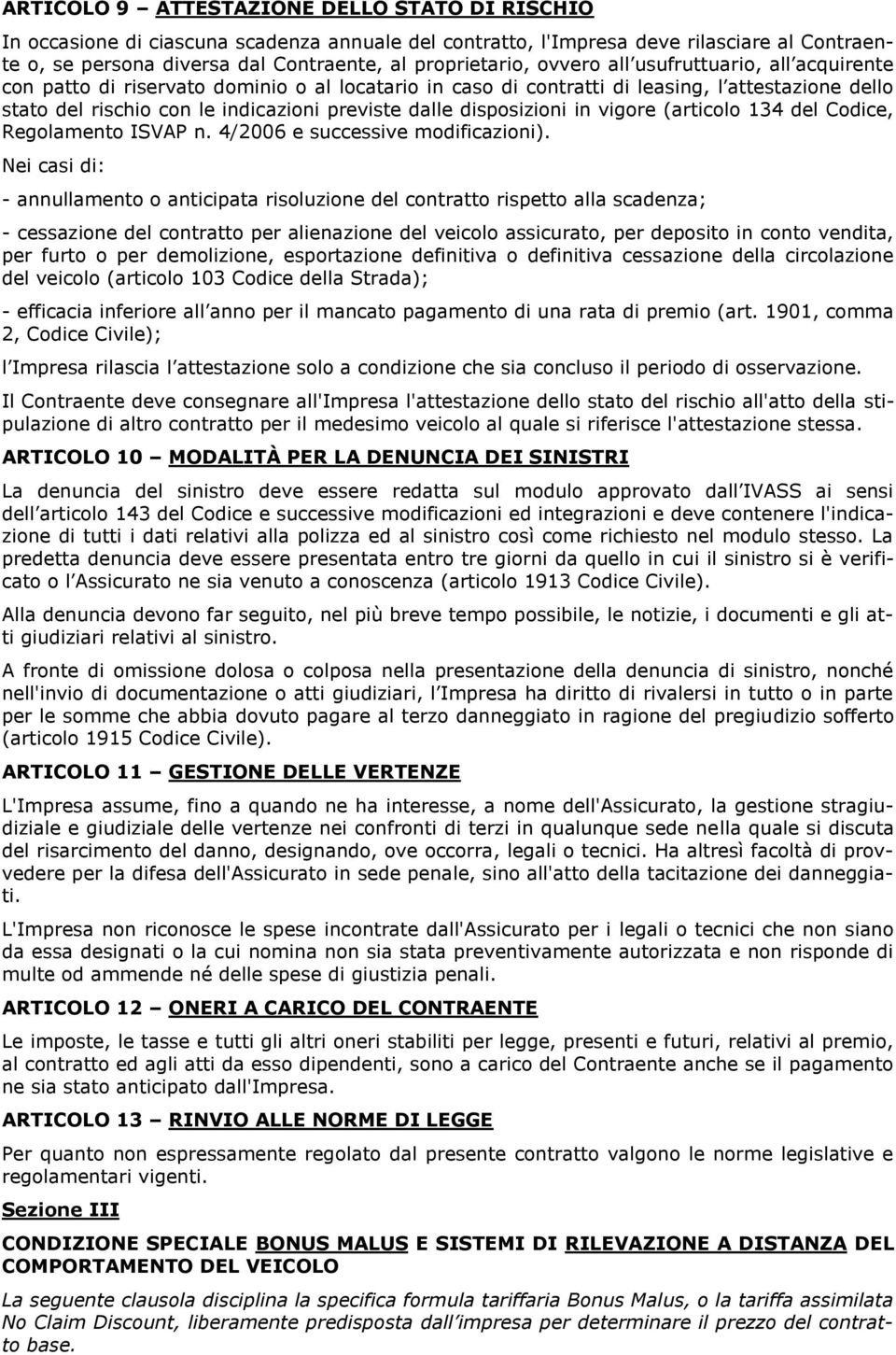 disposizioni in vigore (articolo 134 del Codice, Regolamento ISVAP n. 4/2006 e successive modificazioni).