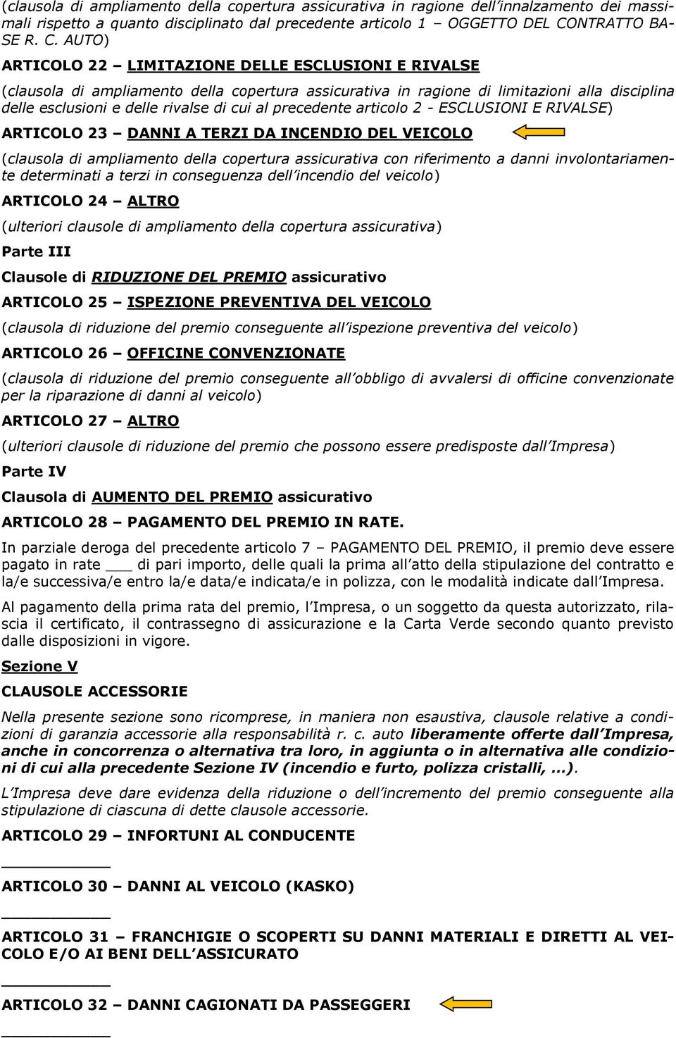 AUTO) ARTICOLO 22 LIMITAZIONE DELLE ESCLUSIONI E RIVALSE (clausola di ampliamento della copertura assicurativa in ragione di limitazioni alla disciplina delle esclusioni e delle rivalse di cui al