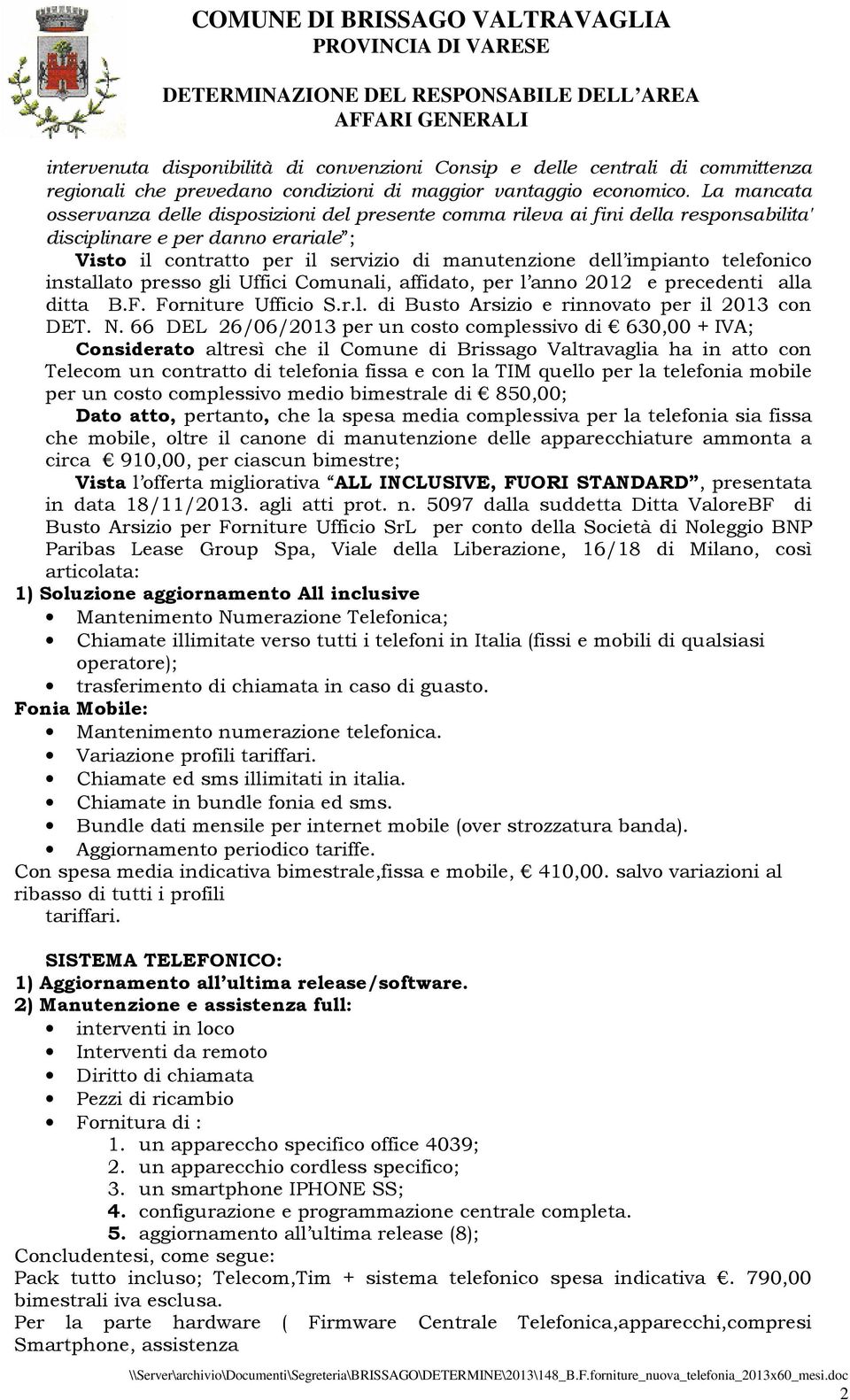 telefonico installato presso gli Uffici Comunali, affidato, per l anno 2012 e precedenti alla ditta B.F. Forniture Ufficio S.r.l. di Busto Arsizio e rinnovato per il 2013 con DET. N.