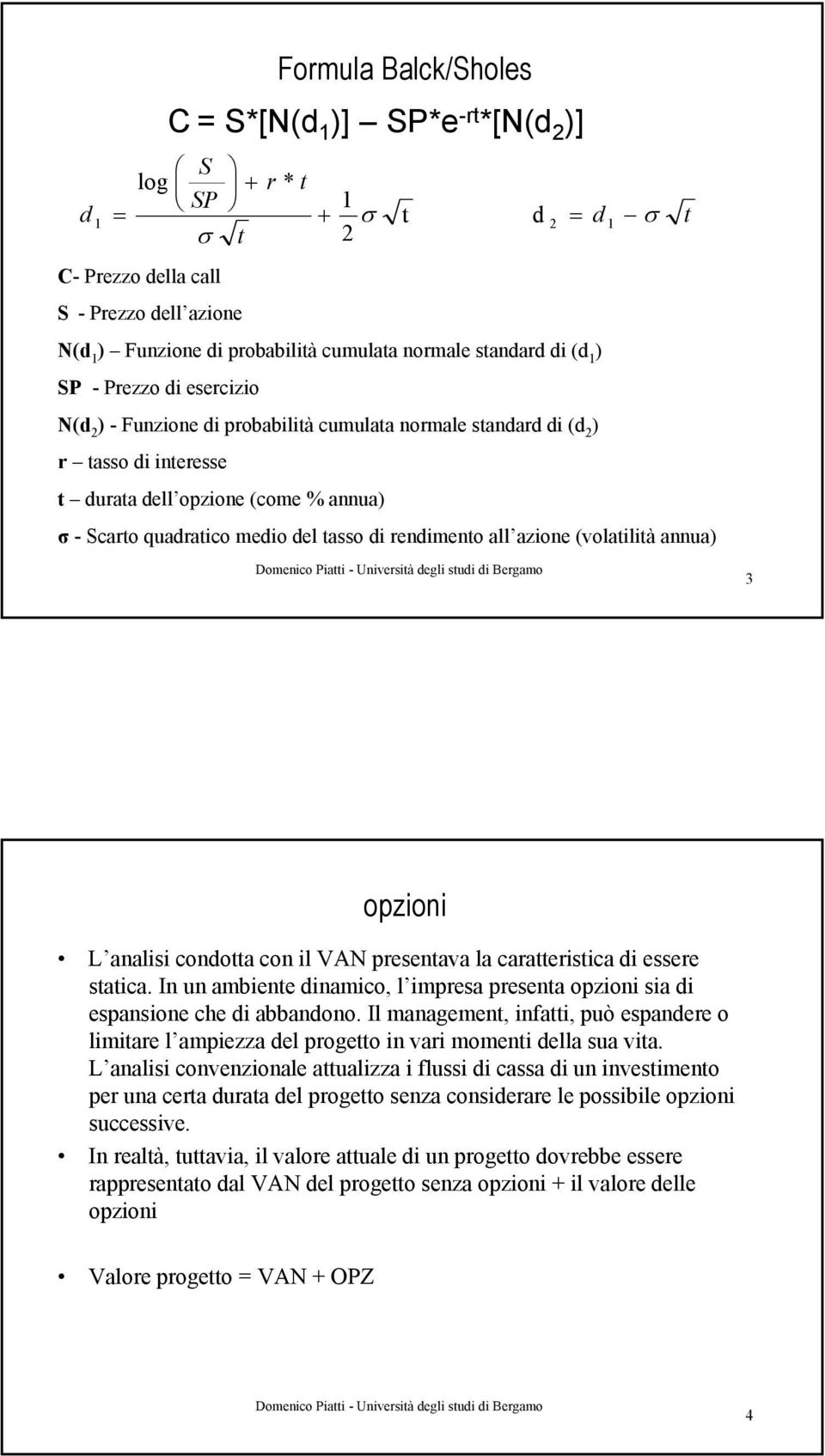 del tasso di rendimento all azione (volatilità annua) t 3 opzioni L analisi condotta con il VAN presentava la caratteristica di essere statica.