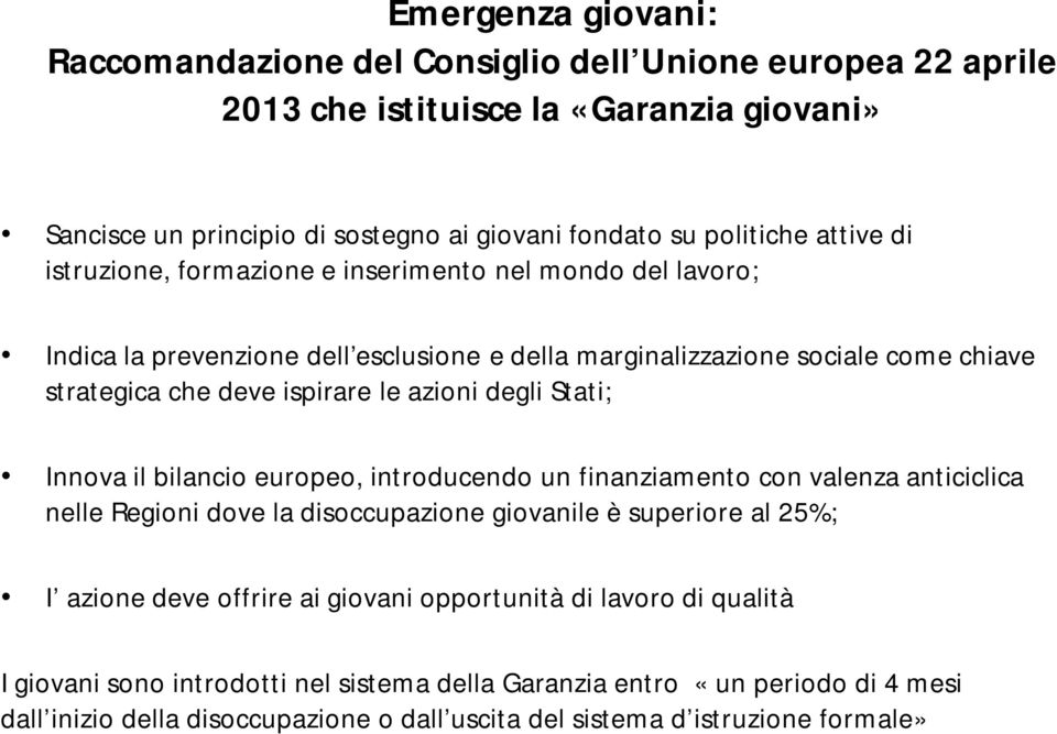 degli Stati; Innova il bilancio europeo, introducendo un finanziamento con valenza anticiclica nelle Regioni dove la disoccupazione giovanile è superiore al 25%; I azione deve offrire ai