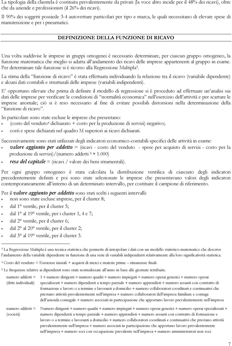 DEFINIZIONE DELLA FUNZIONE DI RICAVO Una volta suddivise le imprese in gruppi omogenei è necessario determinare, per ciascun gruppo omogeneo, la funzione matematica che meglio si adatta all andamento