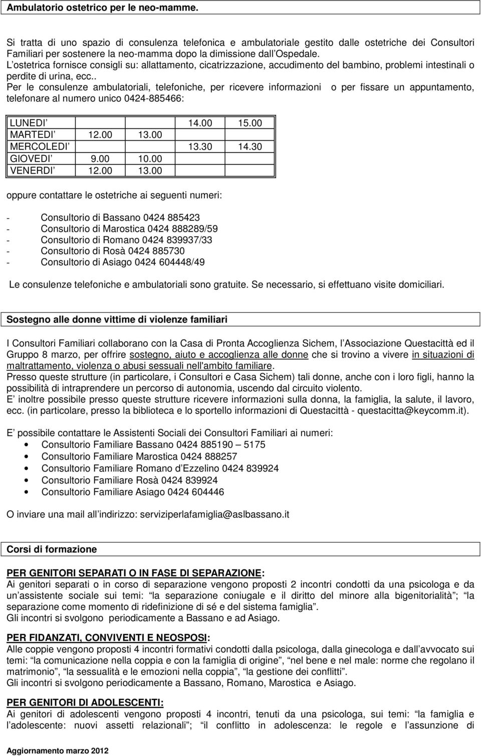 L ostetrica fornisce consigli su: allattamento, cicatrizzazione, accudimento del bambino, problemi intestinali o perdite di urina, ecc.