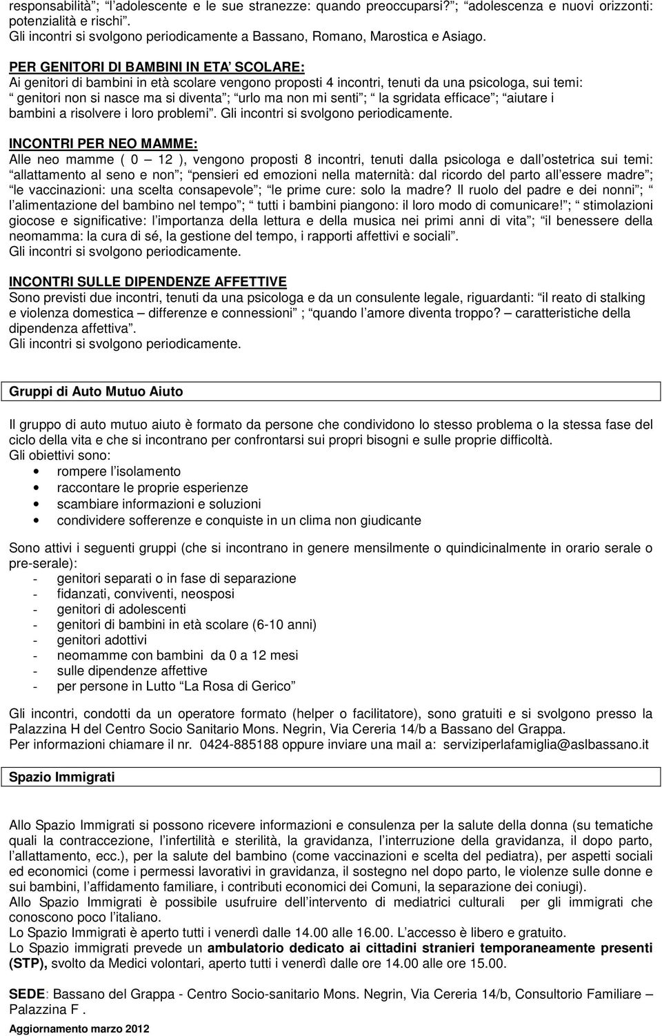 PER GENITORI DI BAMBINI IN ETA SCOLARE: Ai genitori di bambini in età scolare vengono proposti 4 incontri, tenuti da una psicologa, sui temi: genitori non si nasce ma si diventa ; urlo ma non mi