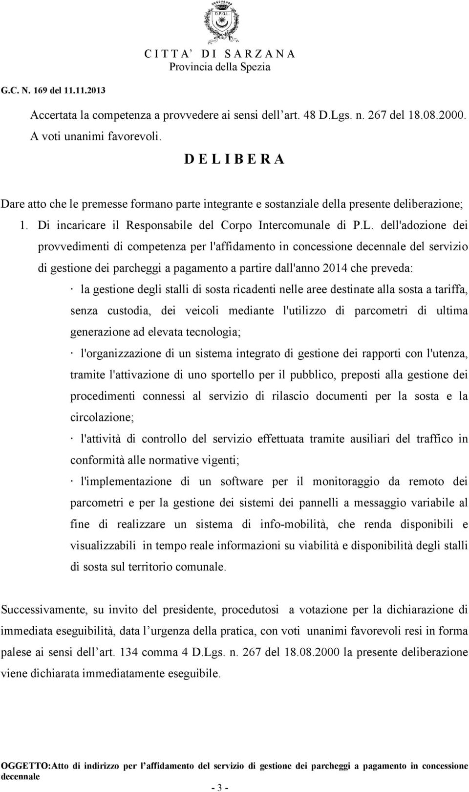 I B E R A Dare atto che le premesse formano parte integrante e sostanziale della presente deliberazione; 1. Di incaricare il Responsabile del Corpo Intercomunale di P.L.