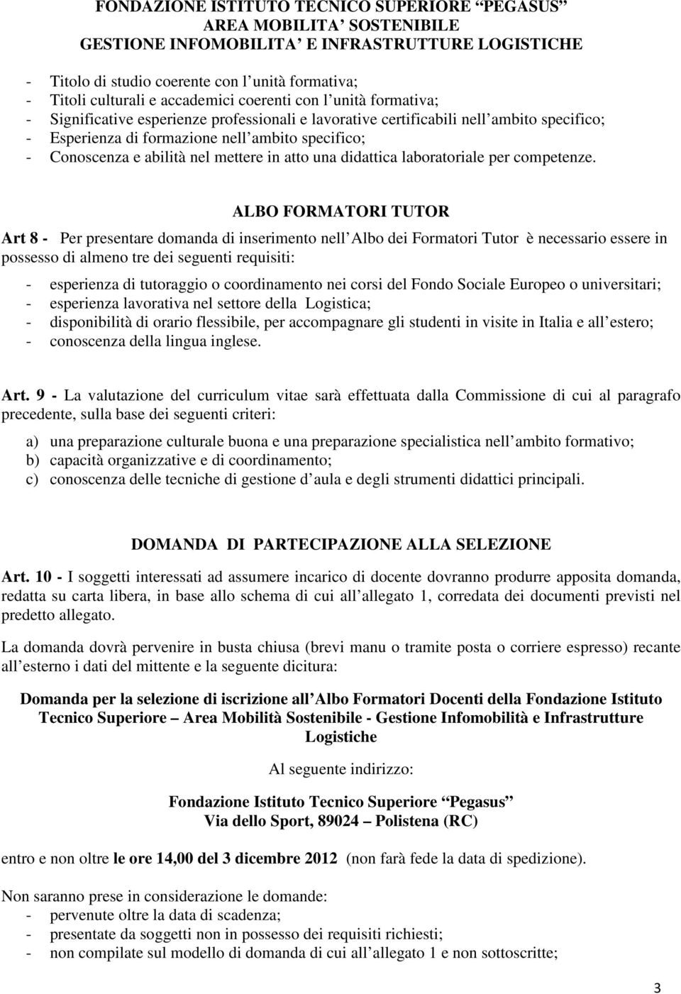 ALBO FORMATORI TUTOR Art 8 - Per presentare domanda di inserimento nell Albo dei Formatori Tutor è necessario essere in possesso di almeno tre dei seguenti requisiti: - esperienza di tutoraggio o