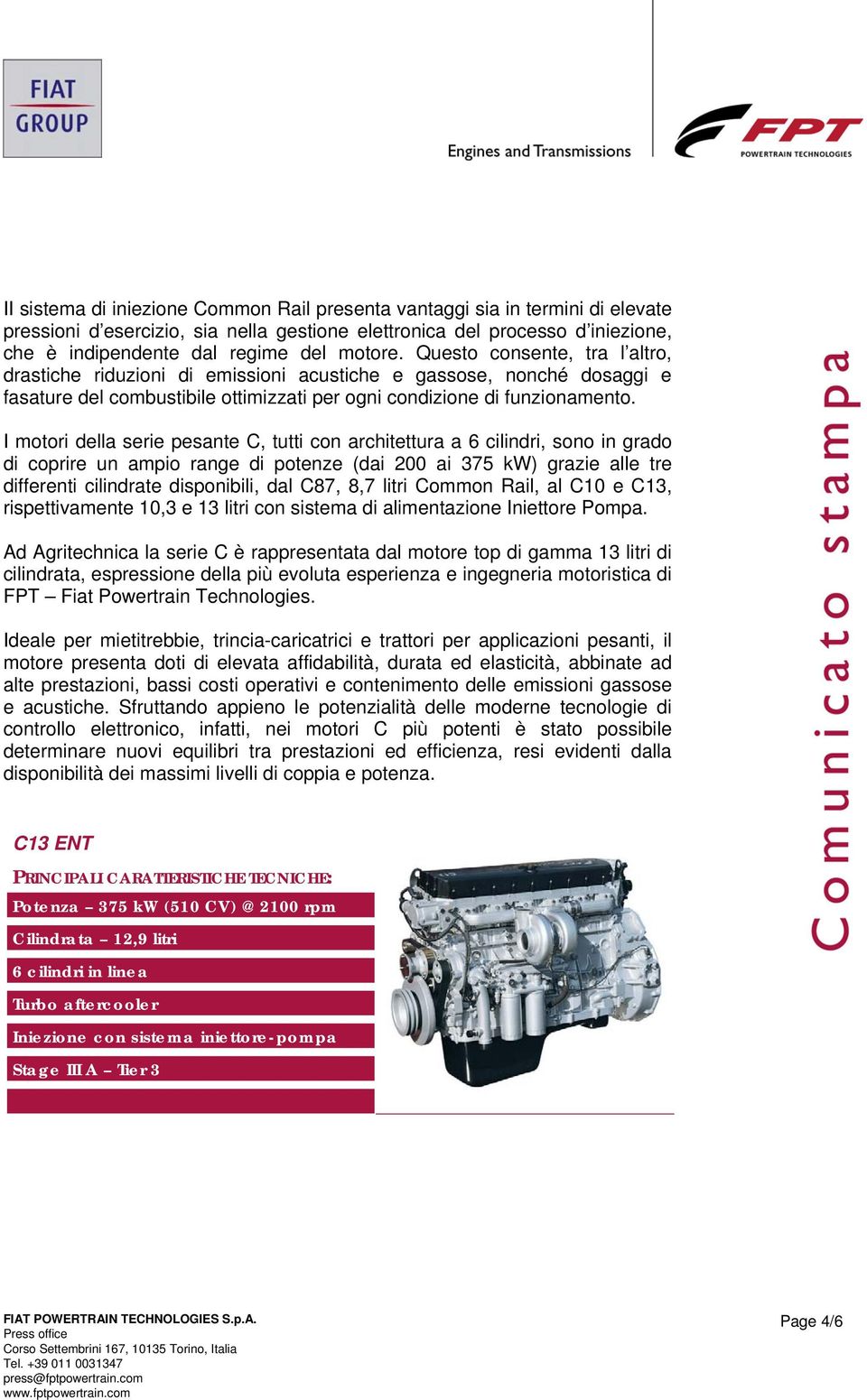 I motori della serie pesante C, tutti con architettura a 6 cilindri, sono in grado di coprire un ampio range di potenze (dai 200 ai 375 kw) grazie alle tre differenti cilindrate disponibili, dal C87,