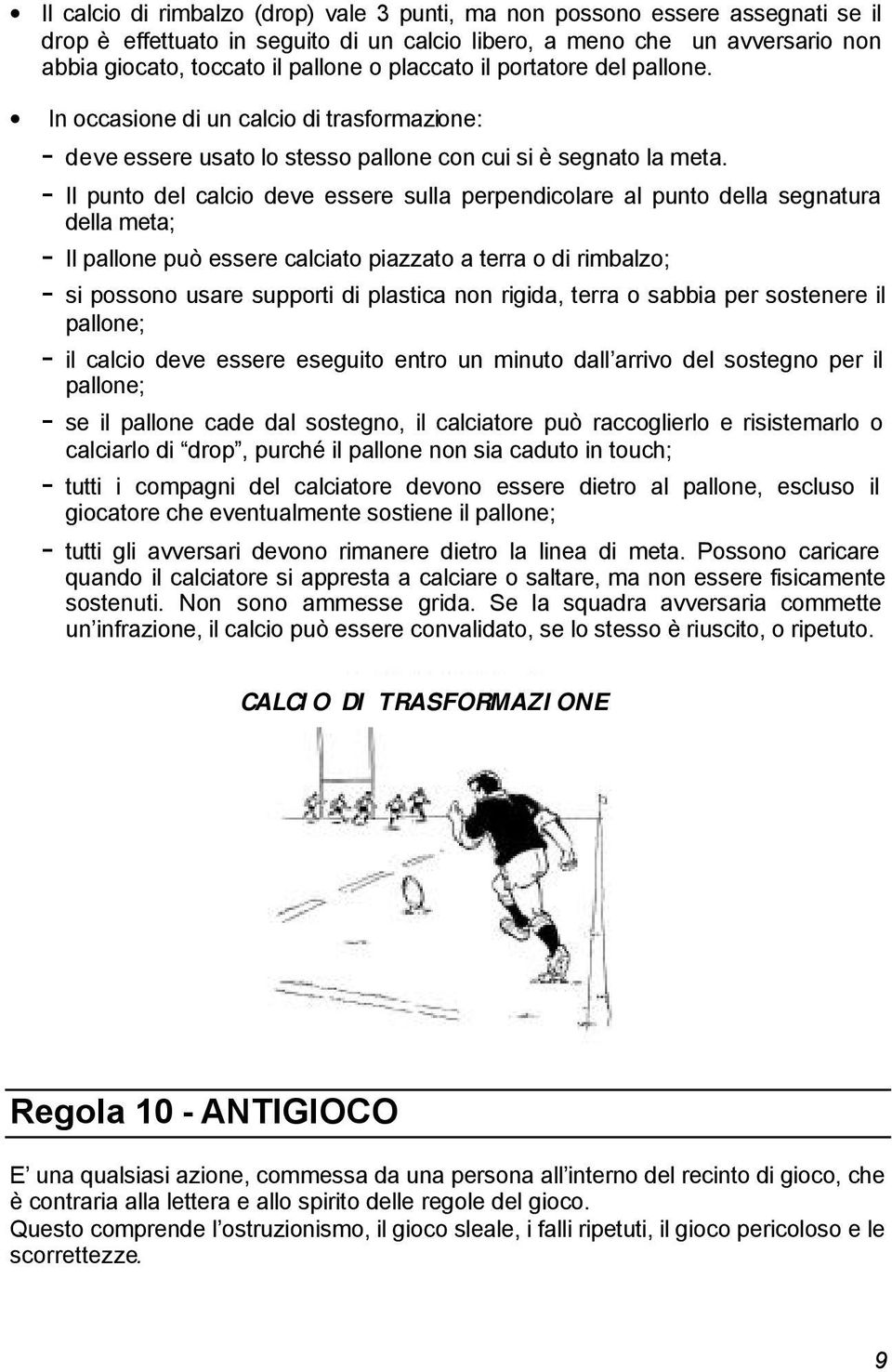 - Il punto del calcio deve essere sulla perpendicolare al punto della segnatura della meta; - Il pallone può essere calciato piazzato a terra o di rimbalzo; - si possono usare supporti di plastica