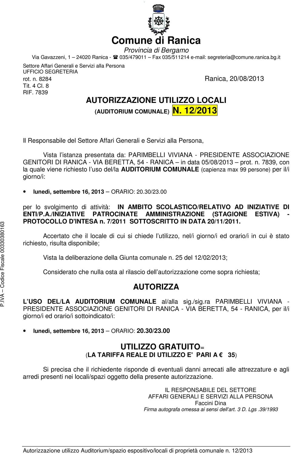 7839, con la quale viene richiesto l uso del/la AUDITORIUM COMUNALE (capienza max 99 persone) per il/i giorno/i: lunedì, settembre 16, 2013 ORARIO: 20.30/23.