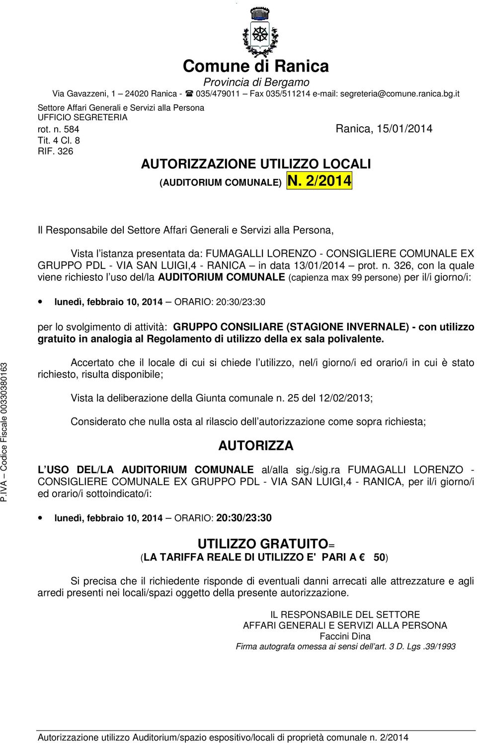 326, con la quale viene richiesto l uso del/la AUDITORIUM COMUNALE (capienza max 99 persone) per il/i giorno/i: lunedì, febbraio 10, 2014 ORARIO: 20:30/23:30 per lo svolgimento di attività: GRUPPO