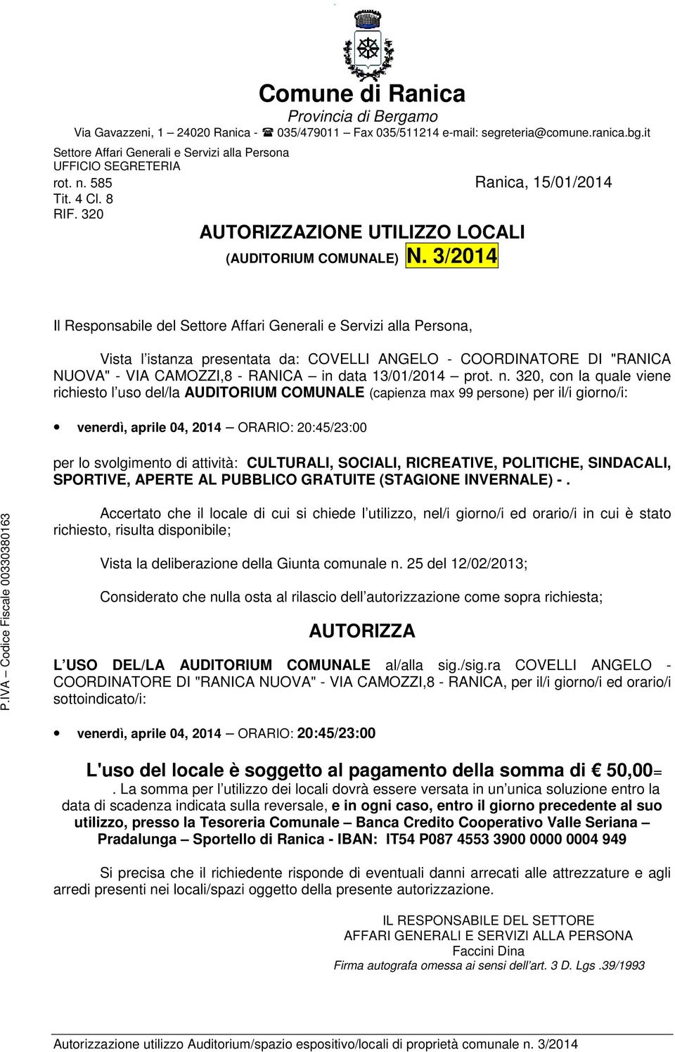 320, con la quale viene richiesto l uso del/la AUDITORIUM COMUNALE (capienza max 99 persone) per il/i giorno/i: venerdì, aprile 04, 2014 ORARIO: 20:45/23:00 per lo svolgimento di attività: CULTURALI,