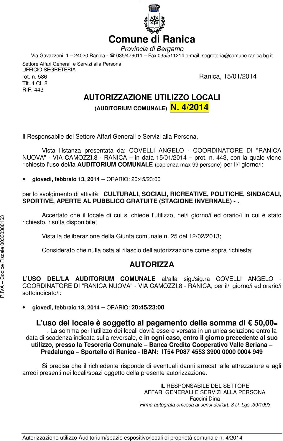 443, con la quale viene richiesto l uso del/la AUDITORIUM COMUNALE (capienza max 99 persone) per il/i giorno/i: giovedì, febbraio 13, 2014 ORARIO: 20:45/23:00 per lo svolgimento di attività: