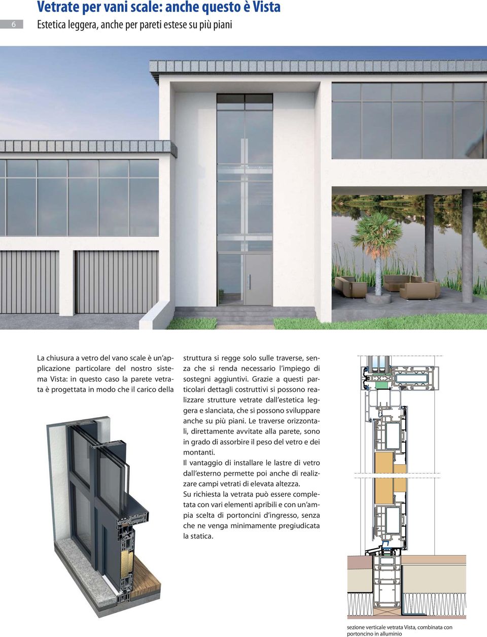 Grazie a questi particolari dettagli costruttivi si possono realizzare strutture vetrate dall estetica leggera e slanciata, che si possono sviluppare anche su più piani.