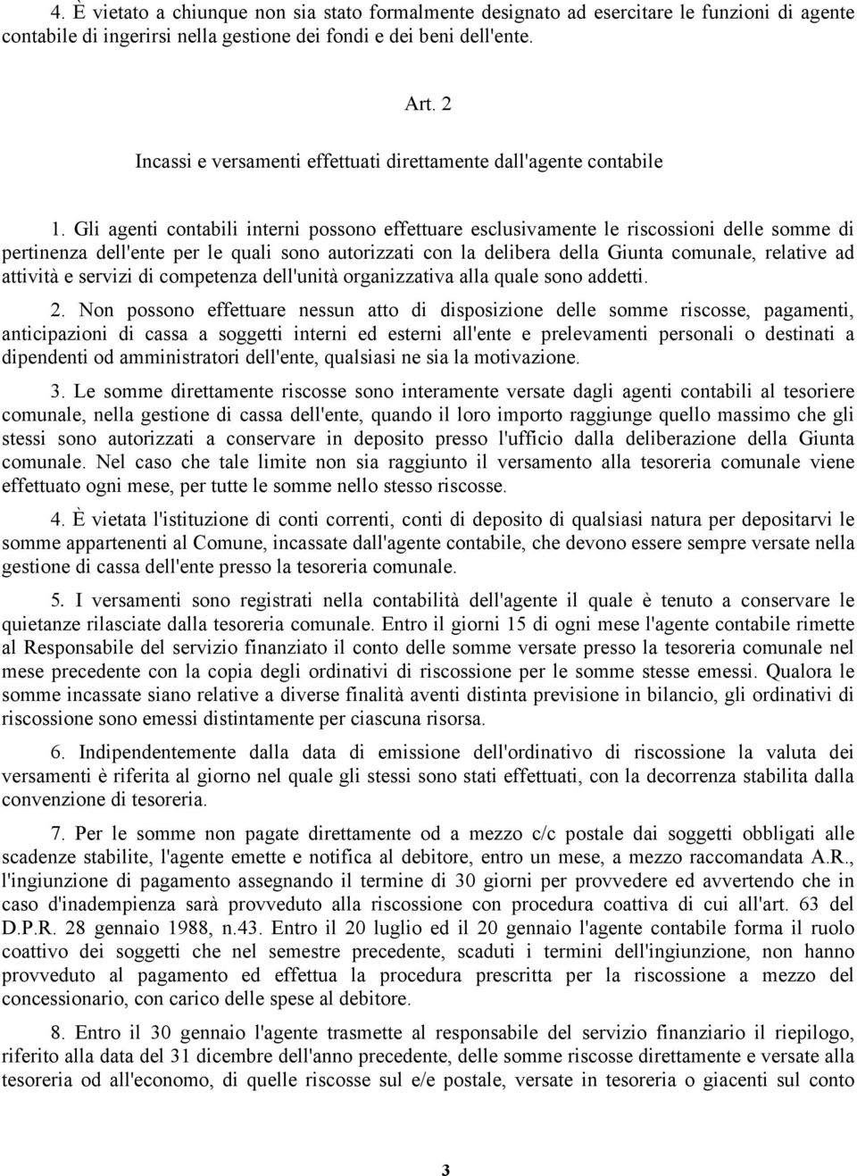 Gli agenti contabili interni possono effettuare esclusivamente le riscossioni delle somme di pertinenza dell'ente per le quali sono autorizzati con la delibera della Giunta comunale, relative ad