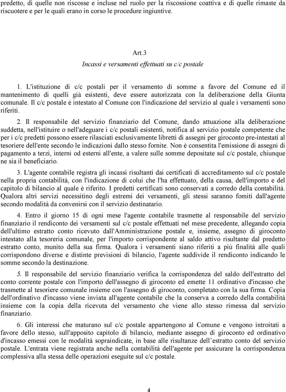 L'istituzione di c/c postali per il versamento di somme a favore del Comune ed il mantenimento di quelli già esistenti, deve essere autorizzata con la deliberazione della Giunta comunale.