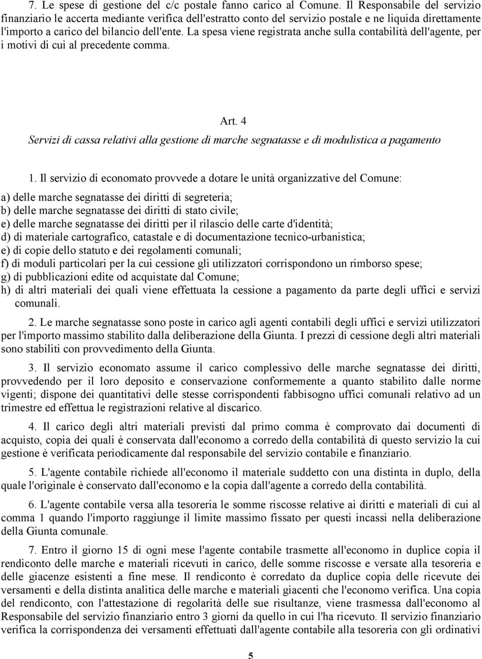 La spesa viene registrata anche sulla contabilità dell'agente, per i motivi di cui al precedente comma. Art.