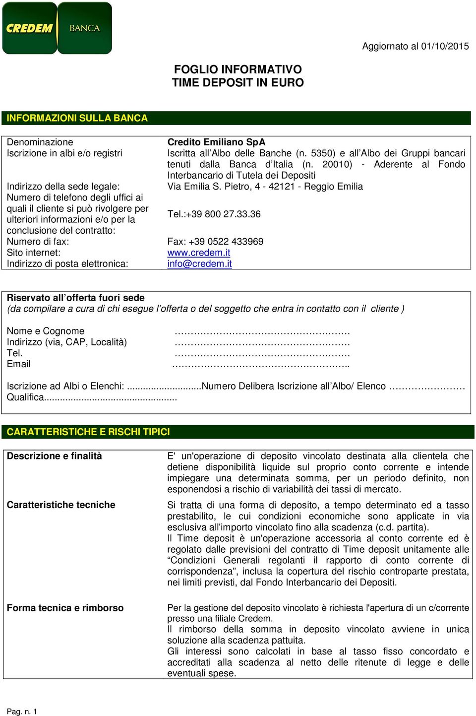 Pietro, 4-42121 - Reggio Emilia Numero di telefono degli uffici ai quali il cliente si può rivolgere per ulteriori informazioni e/o per la Tel.:+39 800 27.33.