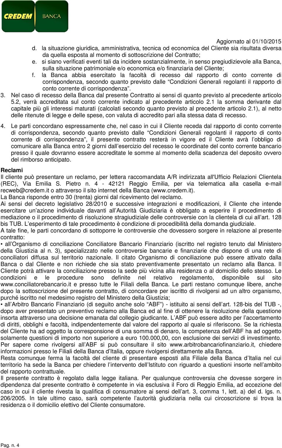 la Banca abbia esercitato la facoltà di recesso dal rapporto di conto corrente di corrispondenza, secondo quanto previsto dalle Condizioni Generali regolanti il rapporto di conto corrente di