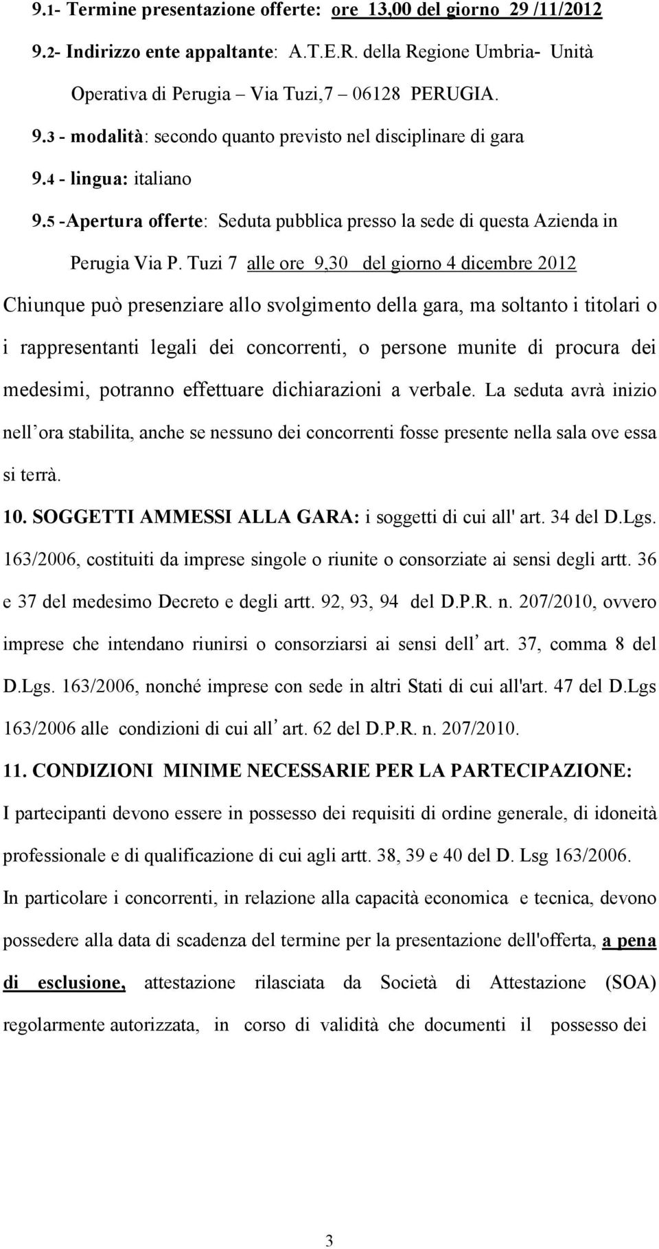 Tuzi 7 alle ore 9,30 del giorno 4 dicembre 2012 Chiunque può presenziare allo svolgimento della gara, ma soltanto i titolari o i rappresentanti legali dei concorrenti, o persone munite di procura dei