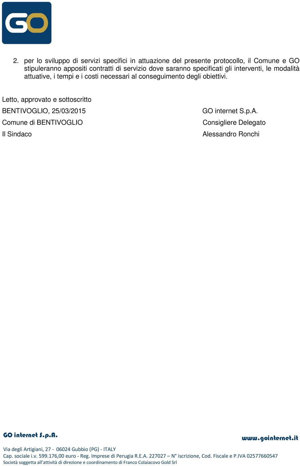 attuative, i tempi e i costi necessari al conseguimento degli obiettivi.