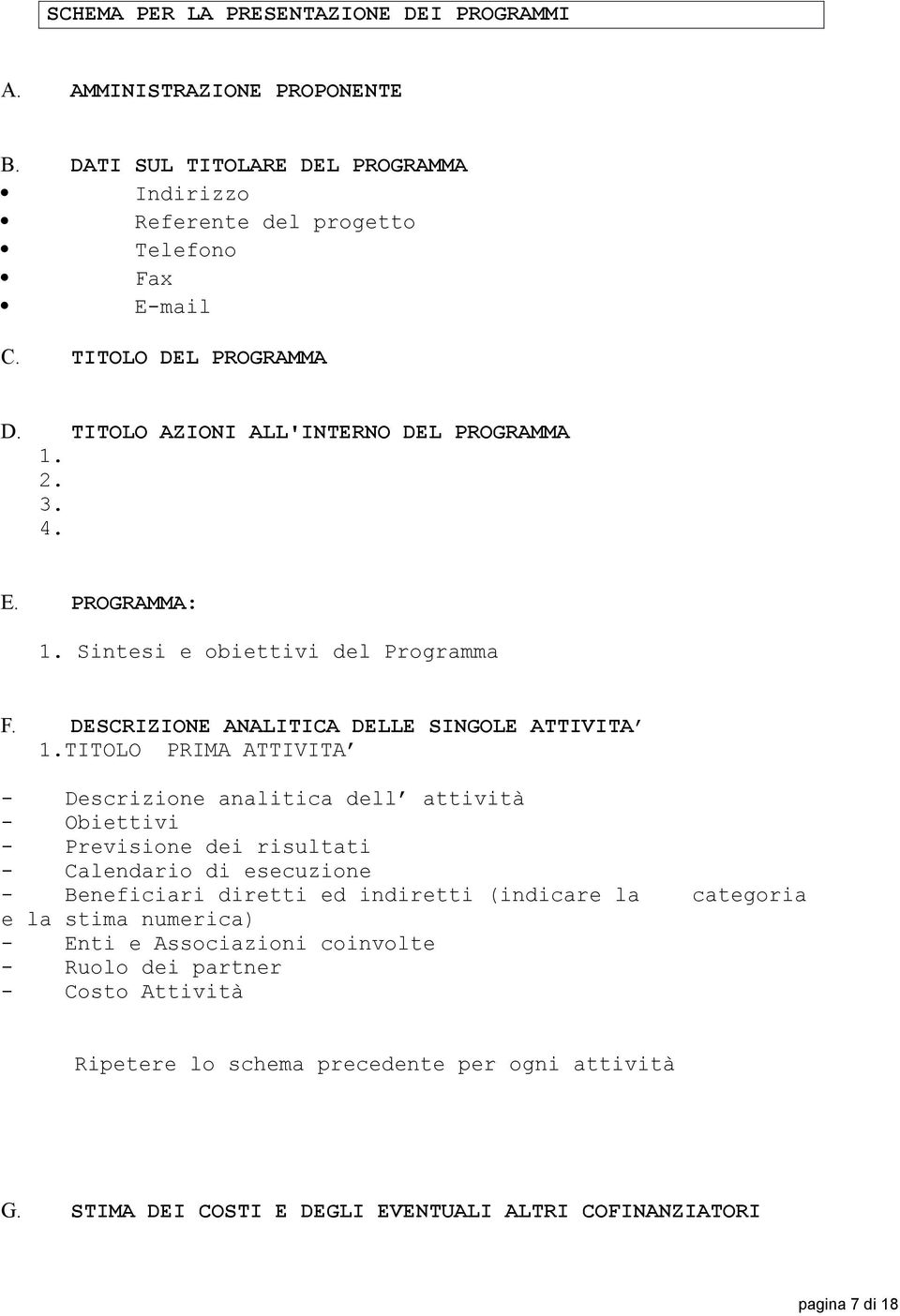 TITOLO PRIMA ATTIVITA - Descrizione analitica dell attività - Obiettivi - Previsione dei risultati - Calendario di esecuzione - Beneficiari diretti ed indiretti (indicare la categoria