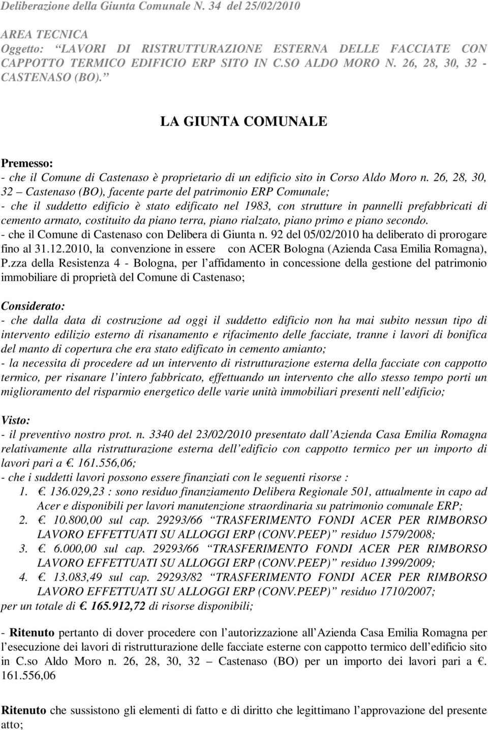 26, 28, 30, 32 Castenaso (BO), facente parte del patrimonio ERP Comunale; che il suddetto edificio è stato edificato nel 1983, con strutture in pannelli prefabbricati di cemento armato, costituito da