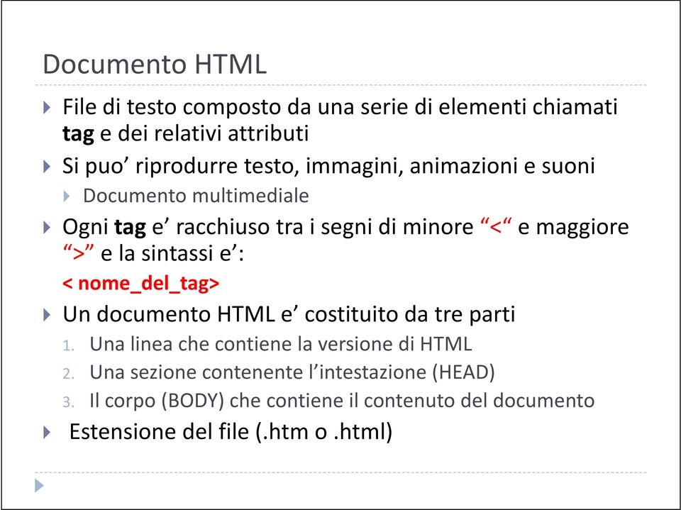 sintassi e : < nome_del_tag> Un documento HTML e costituito da tre parti 1. Una linea che contiene la versione di HTML 2.