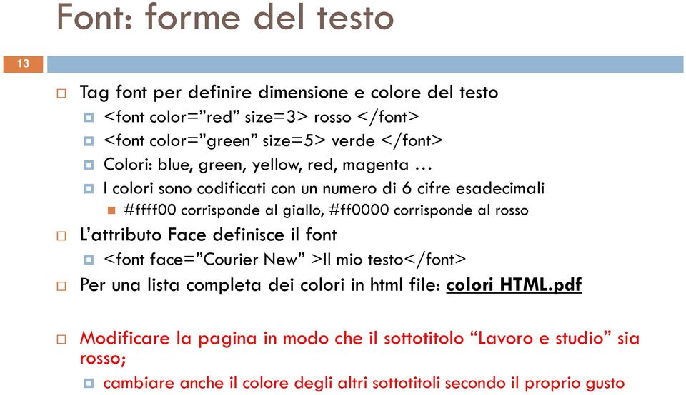 corrisponde al rosso L attributo Face definisce il font <font face= Courier New >Il mio testo</font> Per una lista completa dei colori in html file: