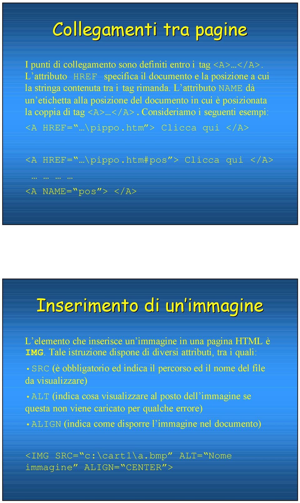 htm#pos > Clicca qui </A> <A NAME= pos > </A> Inserimento di un immagine L elemento che inserisce un immagine in una pagina HTML è IMG.