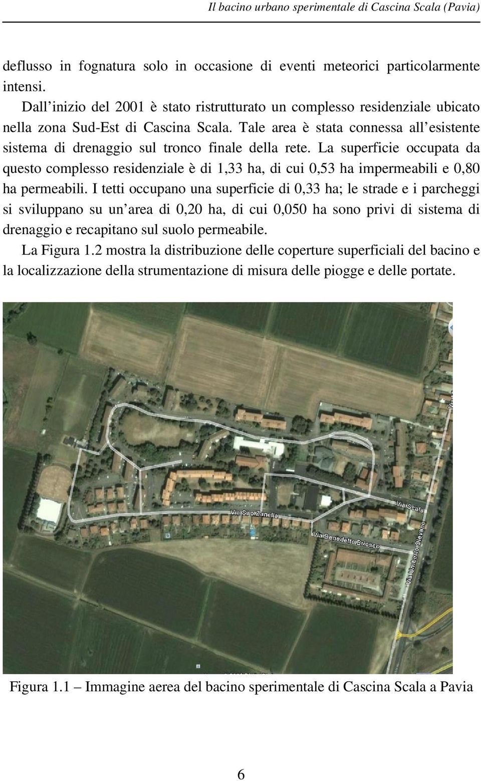 Tale area è stata connessa all esistente sistema di drenaggio sul tronco finale della rete.